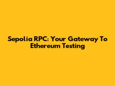 Sepolia RPC: Your Gateway To Ethereum Testing