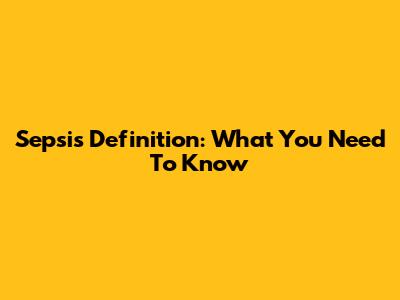 Sepsis Definition: What You Need To Know