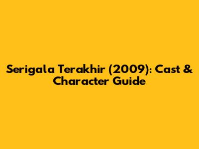 Serigala Terakhir (2009): Cast & Character Guide