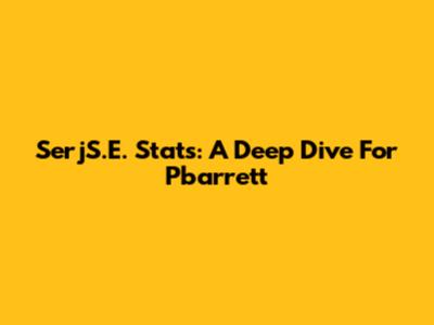 SerjS.E. Stats: A Deep Dive For Pbarrett