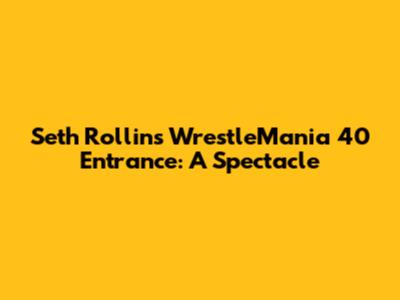 Seth Rollins' WrestleMania 40 Entrance: A Spectacle