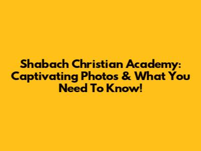 Shabach Christian Academy: Captivating Photos & What You Need To Know!