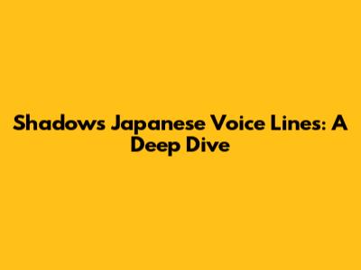 Shadow's Japanese Voice Lines: A Deep Dive