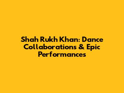 Shah Rukh Khan: Dance Collaborations & Epic Performances