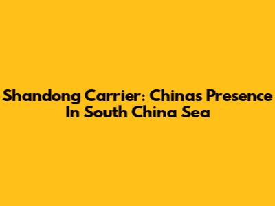 Shandong Carrier: China's Presence In South China Sea