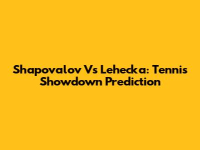 Shapovalov Vs Lehecka: Tennis Showdown Prediction