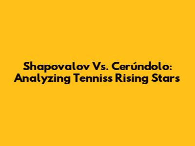 Shapovalov Vs. Cerúndolo: Analyzing Tennis's Rising Stars