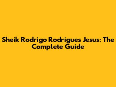 Sheik Rodrigo Rodrigues Jesus: The Complete Guide