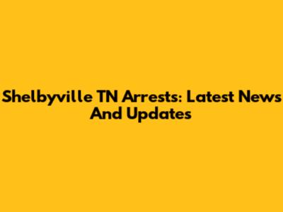 Shelbyville TN Arrests: Latest News And Updates