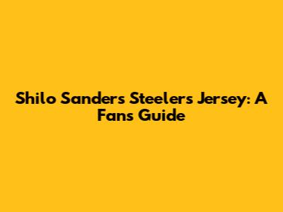 Shilo Sanders Steelers Jersey: A Fan's Guide