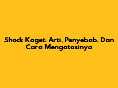 Shock Kaget: Arti, Penyebab, Dan Cara Mengatasinya