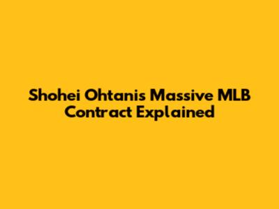 Shohei Ohtani's Massive MLB Contract Explained