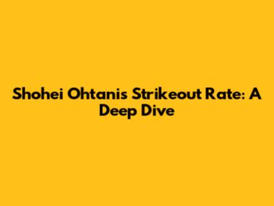 Shohei Ohtani's Strikeout Rate: A Deep Dive