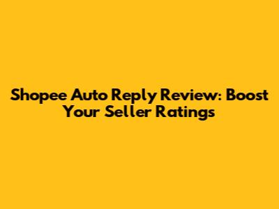Shopee Auto Reply Review: Boost Your Seller Ratings