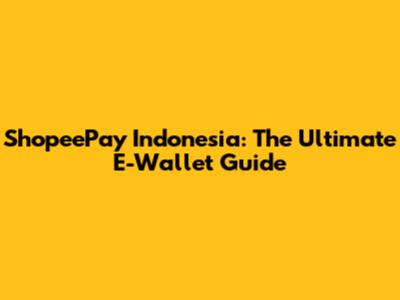 ShopeePay Indonesia: The Ultimate E-Wallet Guide