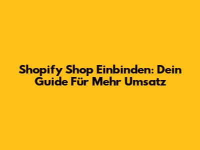 Shopify Shop Einbinden: Dein Guide Für Mehr Umsatz