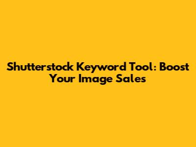 Shutterstock Keyword Tool: Boost Your Image Sales