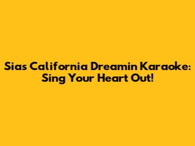 Sia's 'California Dreamin'' Karaoke: Sing Your Heart Out!