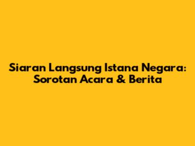 Siaran Langsung Istana Negara: Sorotan Acara & Berita