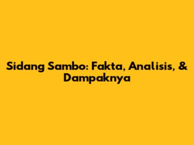 Sidang Sambo: Fakta, Analisis, & Dampaknya