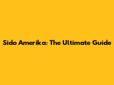 Sido Amerika: The Ultimate Guide