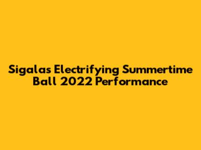 Sigala's Electrifying Summertime Ball 2022 Performance