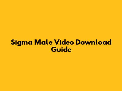 Sigma Male Video Download Guide