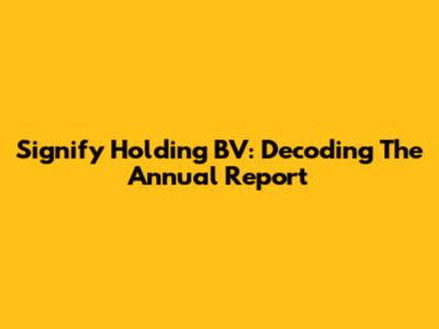 Signify Holding BV: Decoding The Annual Report