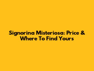 Signorina Misteriosa: Price & Where To Find Yours