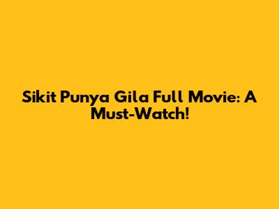 Sikit Punya Gila Full Movie: A Must-Watch!