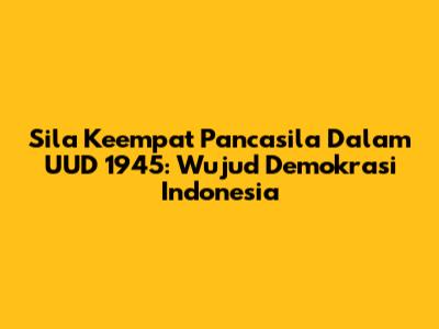 Sila Keempat Pancasila Dalam UUD 1945: Wujud Demokrasi Indonesia
