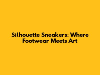 Silhouette Sneakers: Where Footwear Meets Art