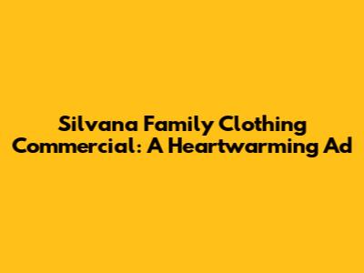 Silvana Family Clothing Commercial: A Heartwarming Ad