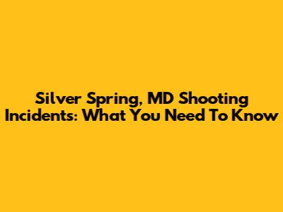 Silver Spring, MD Shooting Incidents: What You Need To Know