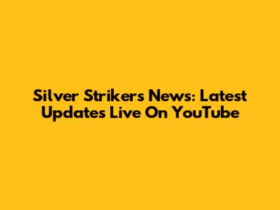 Silver Strikers News: Latest Updates Live On YouTube