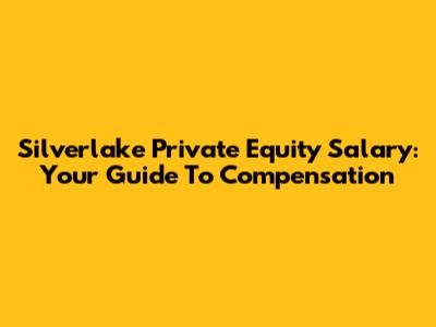 Silverlake Private Equity Salary: Your Guide To Compensation