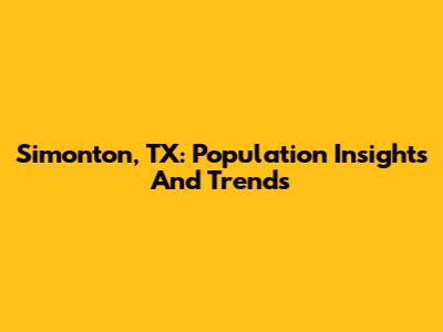 Simonton, TX: Population Insights And Trends