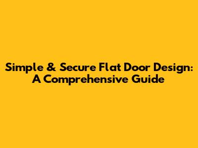 Simple & Secure Flat Door Design: A Comprehensive Guide