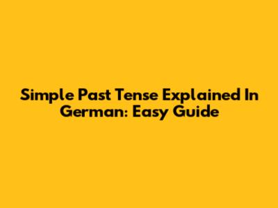 Simple Past Tense Explained In German: Easy Guide