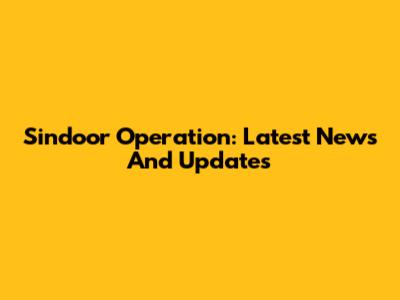 Sindoor Operation: Latest News And Updates