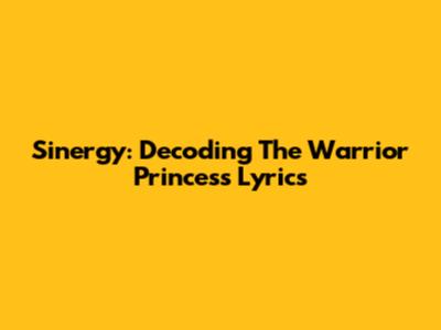 Sinergy: Decoding 'The Warrior Princess' Lyrics