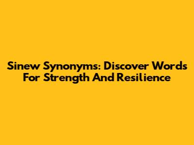 Sinew Synonyms: Discover Words For Strength And Resilience
