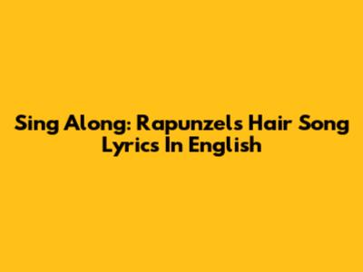 Sing Along: Rapunzel's Hair Song Lyrics In English