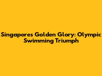 Singapore's Golden Glory: Olympic Swimming Triumph