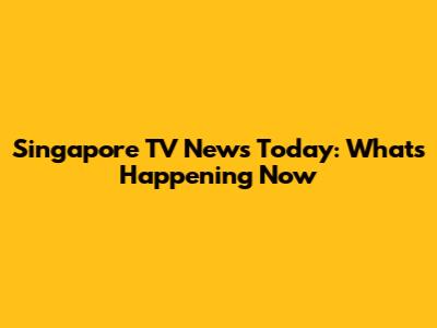 Singapore TV News Today: What's Happening Now
