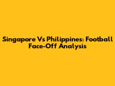Singapore Vs Philippines: Football Face-Off Analysis