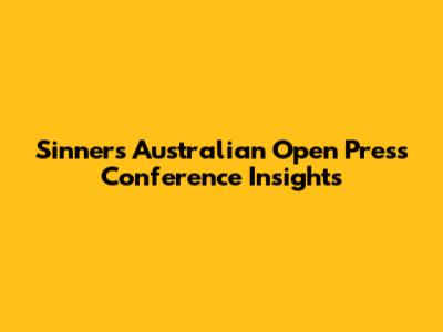 Sinner's Australian Open Press Conference Insights