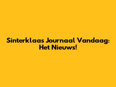 Sinterklaas Journaal Vandaag: Het Nieuws!