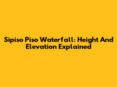 Sipiso Piso Waterfall: Height And Elevation Explained