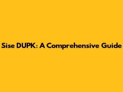 Sise DUPK: A Comprehensive Guide
